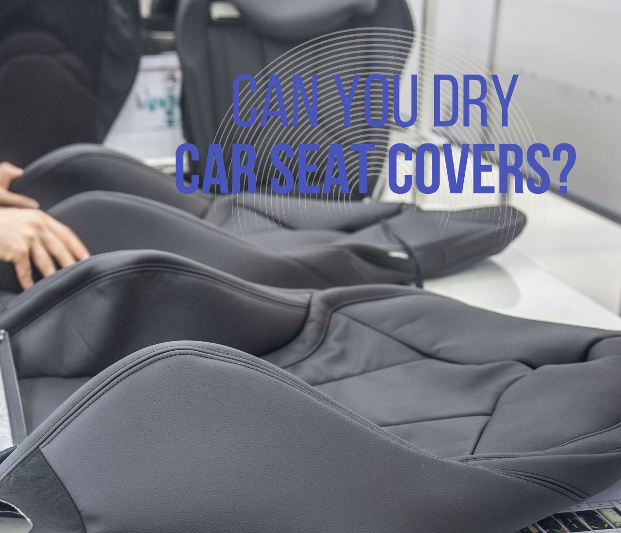 Can You Dry Car Seat Covers: Best Practices Revealed