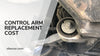 How Much Does a Control Arm Replacement Cost?