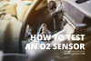 How to Test an O2 Sensor: Symptoms, Tools, and Procedures – Alexcar