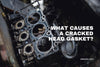 What Causes a Cracked Head Gasket? An In-Depth Guide